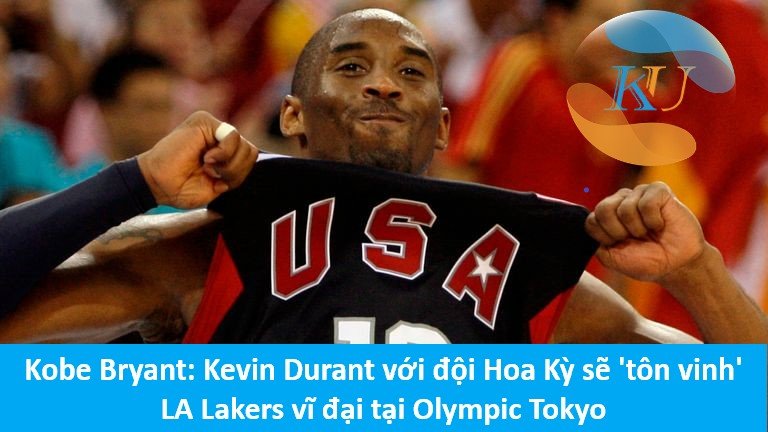 Kobe Bryant: Kevin Durant với đội Hoa Kỳ sẽ 'tôn vinh' LA Lakers vĩ đại tại Olympic Tokyo